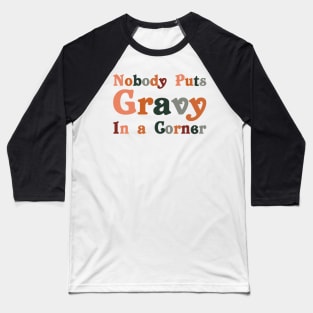 Funny Thanksgiving Day Jokes Nobody Puts Gravy in The Corner Baseball T-Shirt